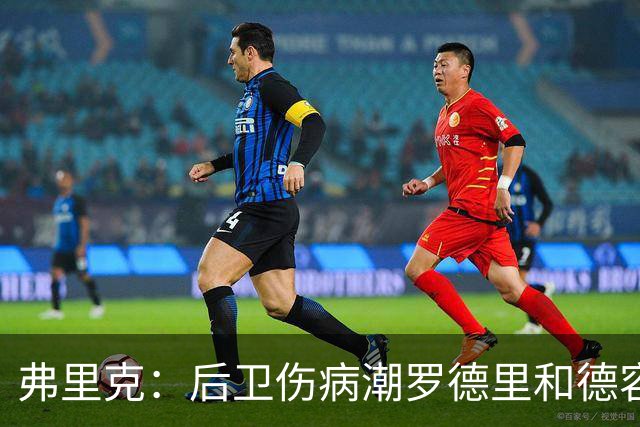 弗里克：后卫伤病潮罗德里和德容能顶上 拉菲尼亚已可以首发